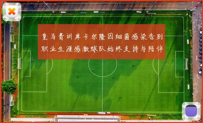 皇马青训库卡尔隆因细菌感染告别职业生涯感激球队始终支持与陪伴