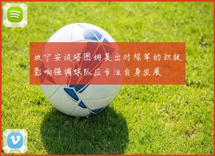坎宁安谈塔图姆复出对绿军的积极影响强调球队应专注自身发展