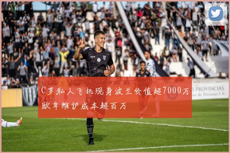 C罗私人飞机现身波兰价值超7000万欧年维护成本超百万
